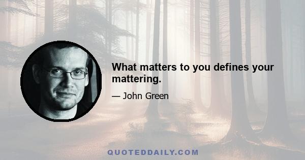 What matters to you defines your mattering.