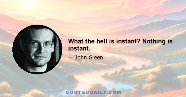 What the hell is instant? Nothing is instant.