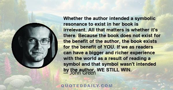 Whether the author intended a symbolic resonance to exist in her book is irrelevant. All that matters is whether it's there. Because the book does not exist for the benefit of the author, the book exists for the benefit 