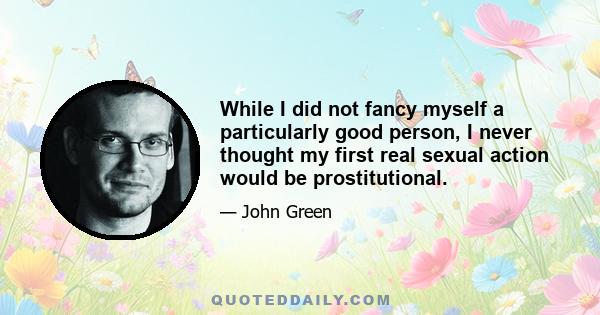 While I did not fancy myself a particularly good person, I never thought my first real sexual action would be prostitutional.