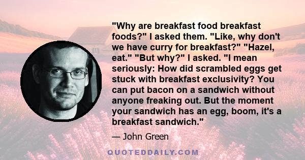 Why are breakfast food breakfast foods? I asked them. Like, why don't we have curry for breakfast? Hazel, eat. But why? I asked. I mean seriously: How did scrambled eggs get stuck with breakfast exclusivity? You can put 