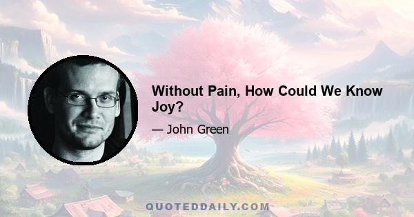 Without Pain, How Could We Know Joy?