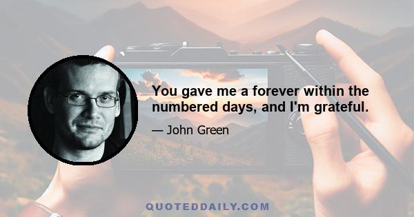 You gave me a forever within the numbered days, and I'm grateful.