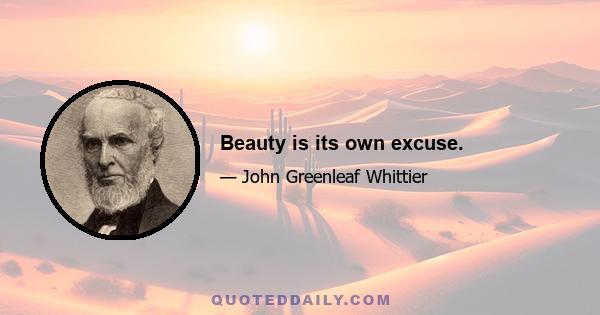 Beauty is its own excuse.