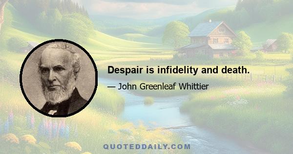 Despair is infidelity and death.