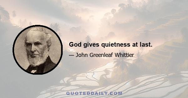 God gives quietness at last.