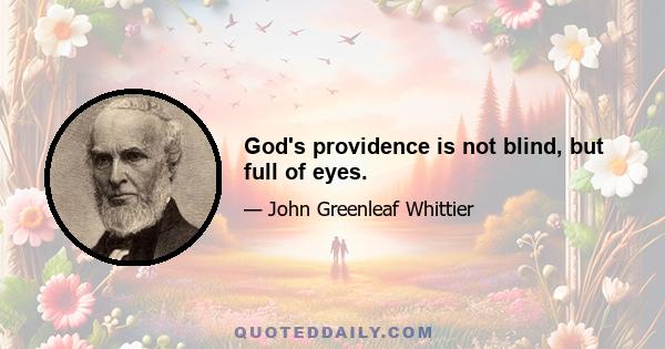 God's providence is not blind, but full of eyes.