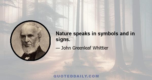 Nature speaks in symbols and in signs.