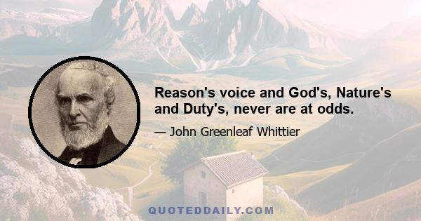 Reason's voice and God's, Nature's and Duty's, never are at odds.