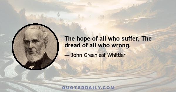 The hope of all who suffer, The dread of all who wrong.