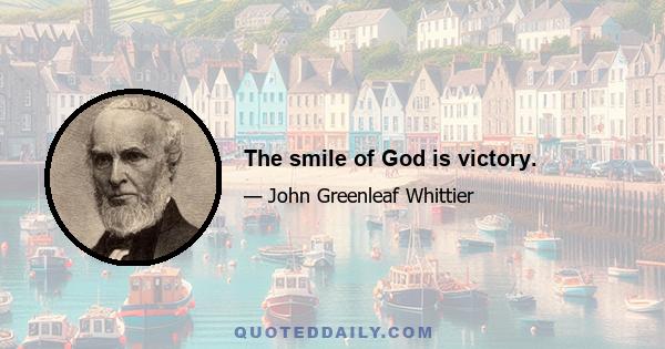 The smile of God is victory.