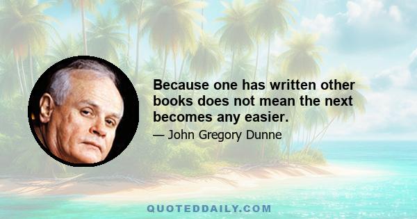 Because one has written other books does not mean the next becomes any easier.