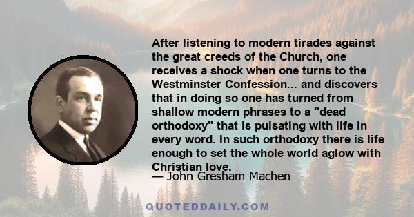 After listening to modern tirades against the great creeds of the Church, one receives a shock when one turns to the Westminster Confession... and discovers that in doing so one has turned from shallow modern phrases to 