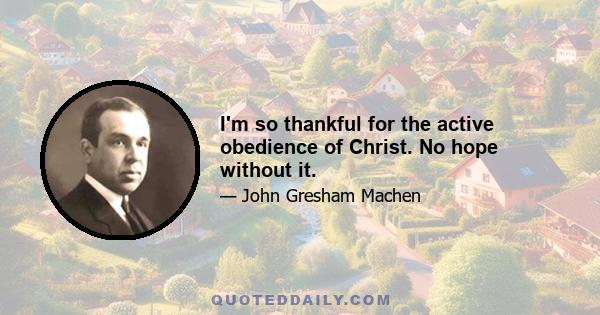 I'm so thankful for the active obedience of Christ. No hope without it.