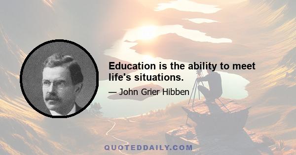 Education is the ability to meet life's situations.