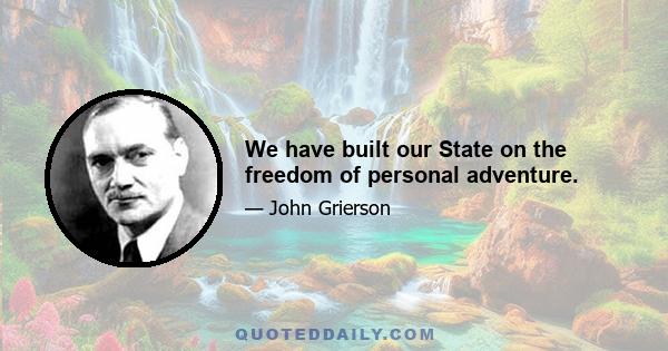 We have built our State on the freedom of personal adventure.