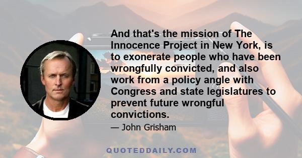 And that's the mission of The Innocence Project in New York, is to exonerate people who have been wrongfully convicted, and also work from a policy angle with Congress and state legislatures to prevent future wrongful