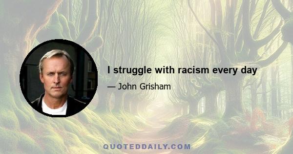 I struggle with racism every day