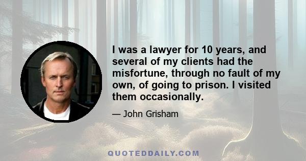 I was a lawyer for 10 years, and several of my clients had the misfortune, through no fault of my own, of going to prison. I visited them occasionally.