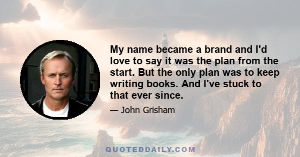 My name became a brand and I'd love to say it was the plan from the start. But the only plan was to keep writing books. And I've stuck to that ever since.