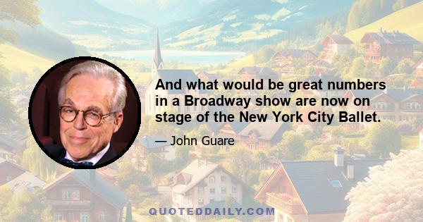 And what would be great numbers in a Broadway show are now on stage of the New York City Ballet.