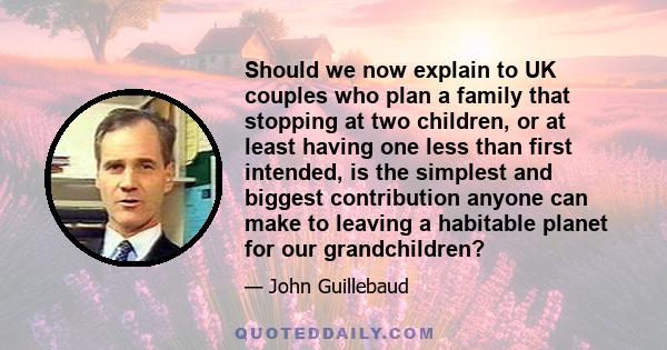 Should we now explain to UK couples who plan a family that stopping at two children, or at least having one less than first intended, is the simplest and biggest contribution anyone can make to leaving a habitable