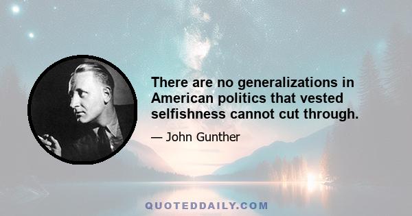 There are no generalizations in American politics that vested selfishness cannot cut through.