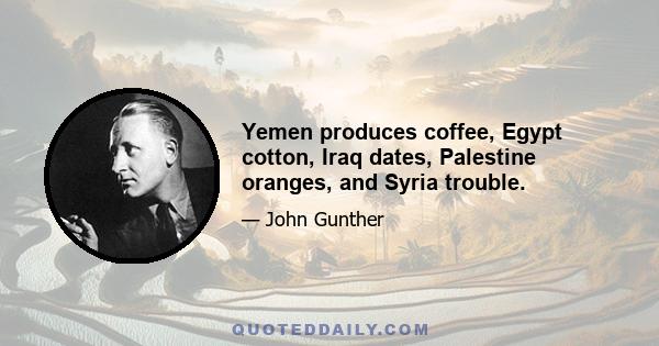 Yemen produces coffee, Egypt cotton, Iraq dates, Palestine oranges, and Syria trouble.