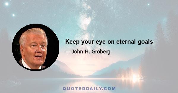 Keep your eye on eternal goals