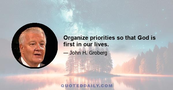 Organize priorities so that God is first in our lives.