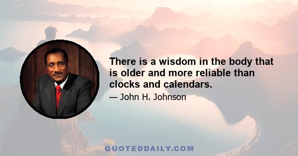 There is a wisdom in the body that is older and more reliable than clocks and calendars.