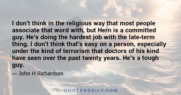 I don't think in the religious way that most people associate that word with, but Hern is a committed guy. He's doing the hardest job with the late-term thing. I don't think that's easy on a person, especially under the 