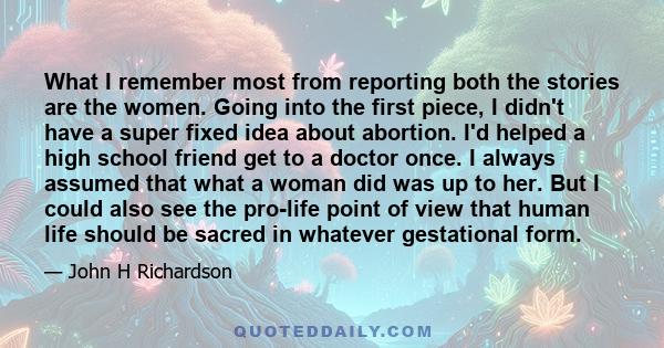 What I remember most from reporting both the stories are the women. Going into the first piece, I didn't have a super fixed idea about abortion. I'd helped a high school friend get to a doctor once. I always assumed