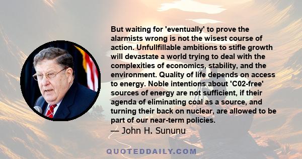 But waiting for 'eventually' to prove the alarmists wrong is not the wisest course of action. Unfullfillable ambitions to stifle growth will devastate a world trying to deal with the complexities of economics,