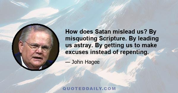 How does Satan mislead us? By misquoting Scripture. By leading us astray. By getting us to make excuses instead of repenting.