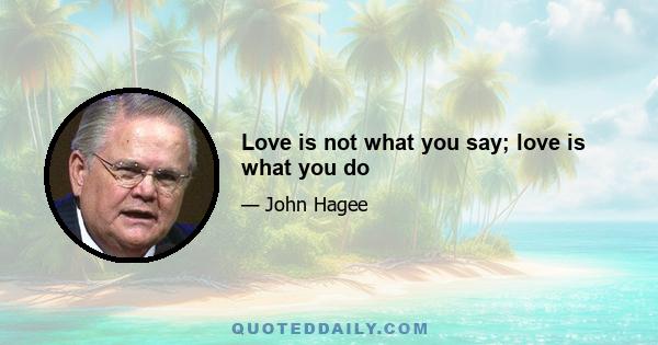 Love is not what you say; love is what you do