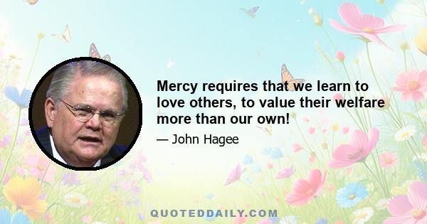 Mercy requires that we learn to love others, to value their welfare more than our own!