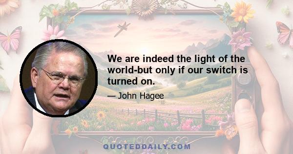 We are indeed the light of the world-but only if our switch is turned on.