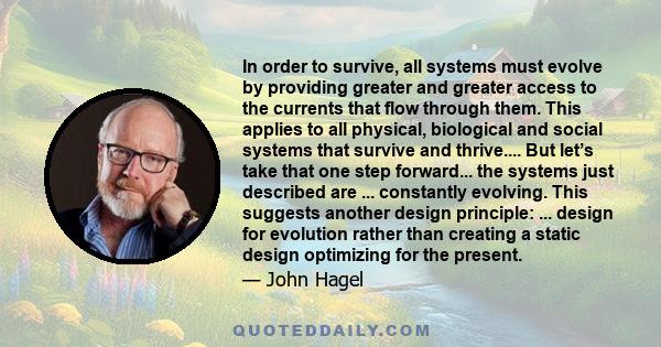 In order to survive, all systems must evolve by providing greater and greater access to the currents that flow through them. This applies to all physical, biological and social systems that survive and thrive.... But