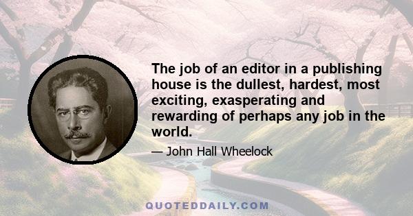 The job of an editor in a publishing house is the dullest, hardest, most exciting, exasperating and rewarding of perhaps any job in the world.