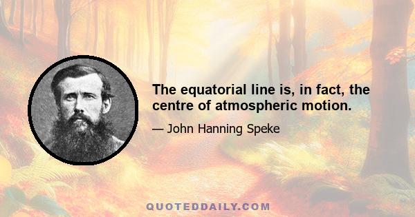 The equatorial line is, in fact, the centre of atmospheric motion.