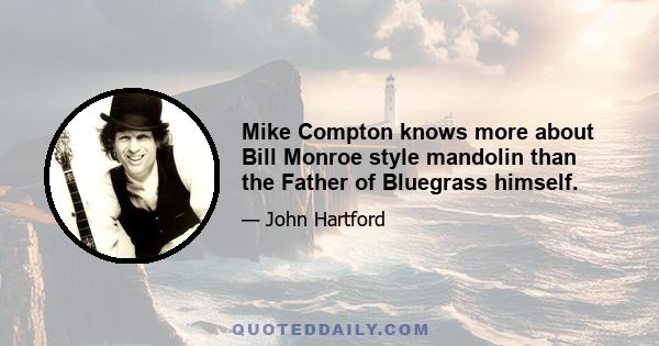 Mike Compton knows more about Bill Monroe style mandolin than the Father of Bluegrass himself.