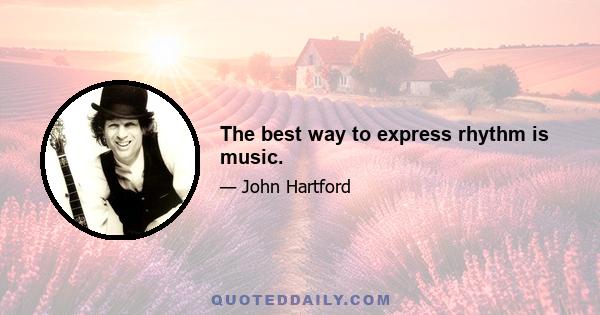 The best way to express rhythm is music.