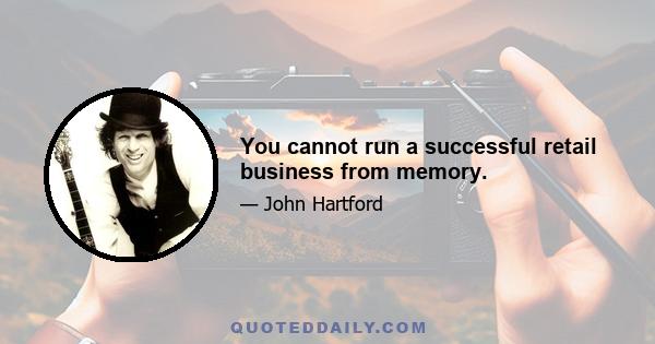 You cannot run a successful retail business from memory.