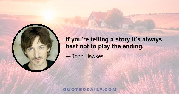 If you're telling a story it's always best not to play the ending.