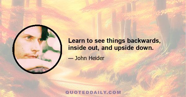 Learn to see things backwards, inside out, and upside down.