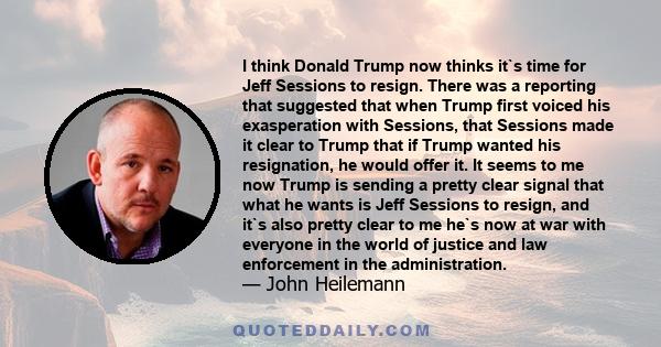 I think Donald Trump now thinks it`s time for Jeff Sessions to resign. There was a reporting that suggested that when Trump first voiced his exasperation with Sessions, that Sessions made it clear to Trump that if Trump 