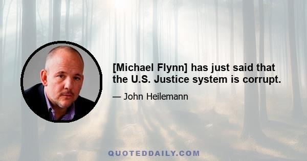 [Michael Flynn] has just said that the U.S. Justice system is corrupt.