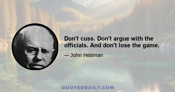 Don't cuss. Don't argue with the officials. And don't lose the game.