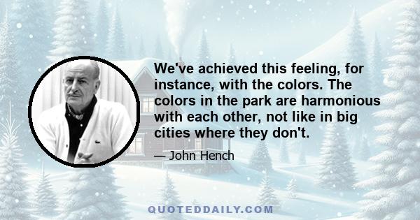 We've achieved this feeling, for instance, with the colors. The colors in the park are harmonious with each other, not like in big cities where they don't.